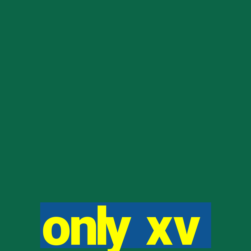 only xv